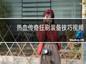 热血传奇狂刷装备技巧视频