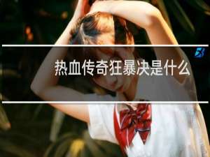 热血传奇狂暴决是什么