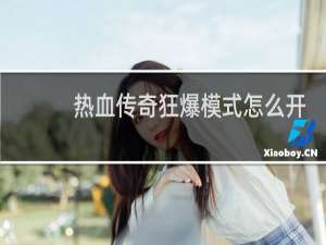 热血传奇狂爆模式怎么开