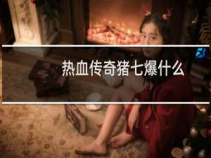 热血传奇猪七爆什么