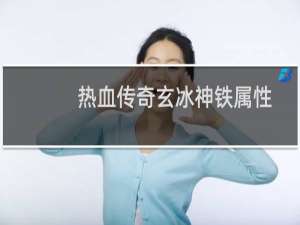 热血传奇玄冰神铁属性