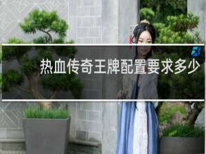 热血传奇王牌配置要求多少