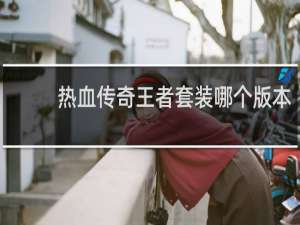 热血传奇王者套装哪个版本
