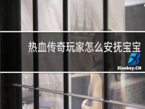 热血传奇玩家怎么安抚宝宝