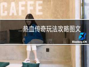 热血传奇玩法攻略图文