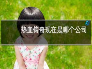 热血传奇现在是哪个公司