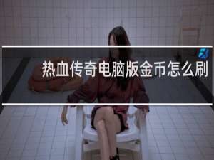 热血传奇电脑版金币怎么刷