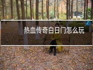 热血传奇白日门怎么玩