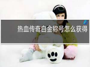 热血传奇白金称号怎么获得