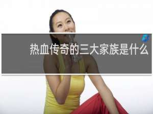 热血传奇的三大家族是什么