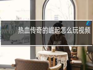 热血传奇的崛起怎么玩视频