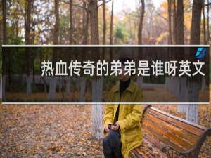 热血传奇的弟弟是谁呀英文