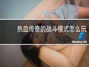 热血传奇的战斗模式怎么玩