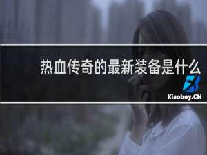 热血传奇的最新装备是什么