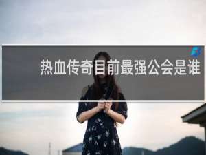 热血传奇目前最强公会是谁