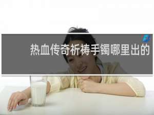 热血传奇祈祷手镯哪里出的