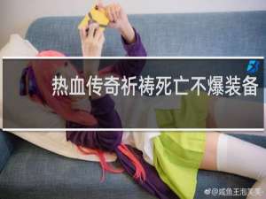 热血传奇祈祷死亡不爆装备