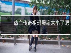 热血传奇祖玛爆率太小了吧