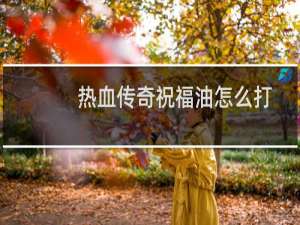 热血传奇祝福油怎么打