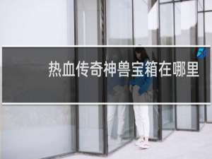 热血传奇神兽宝箱在哪里