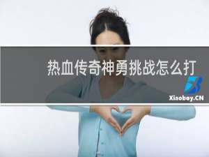 热血传奇神勇挑战怎么打