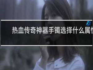热血传奇神器手镯选择什么属性