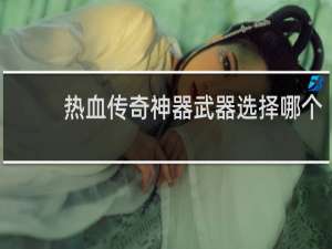 热血传奇神器武器选择哪个