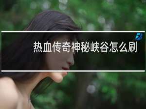 热血传奇神秘峡谷怎么刷