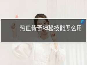 热血传奇神秘技能怎么用