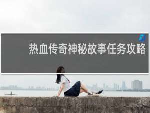 热血传奇神秘故事任务攻略