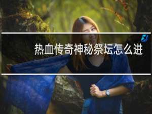 热血传奇神秘祭坛怎么进