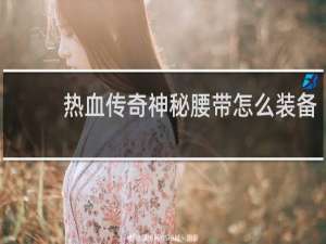 热血传奇神秘腰带怎么装备