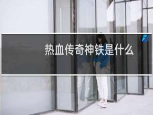 热血传奇神铁是什么