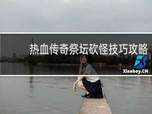 热血传奇祭坛砍怪技巧攻略