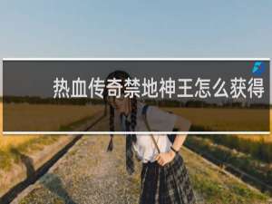 热血传奇禁地神王怎么获得