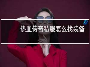 热血传奇私服怎么找装备