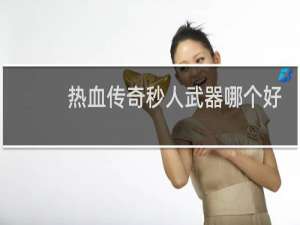 热血传奇秒人武器哪个好