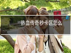 热血传奇秒卡区怎么