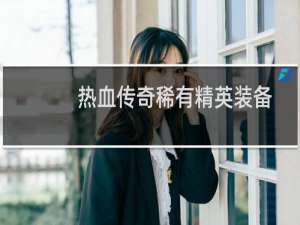 热血传奇稀有精英装备