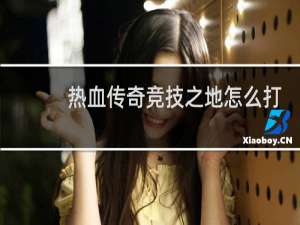 热血传奇竞技之地怎么打
