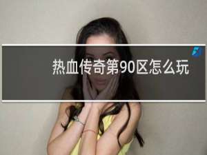 热血传奇第90区怎么玩