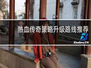 热血传奇策略升级路线推荐