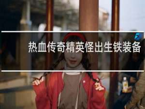 熱血傳奇精英怪出生鐵裝備