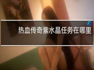 热血传奇紫水晶任务在哪里