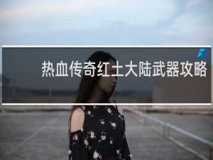 热血传奇红土大陆武器攻略