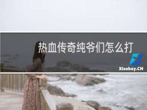 热血传奇纯爷们怎么打