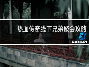 热血传奇线下兄弟聚会攻略