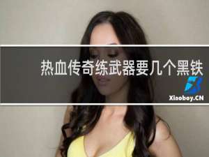热血传奇练武器要几个黑铁