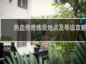 热血传奇练级地点及等级攻略