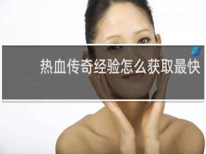 热血传奇经验怎么获取最快